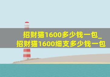 招财猫1600多少钱一包_招财猫1600细支多少钱一包