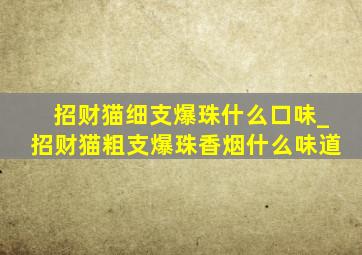 招财猫细支爆珠什么口味_招财猫粗支爆珠香烟什么味道