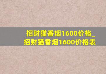 招财猫香烟1600价格_招财猫香烟1600价格表