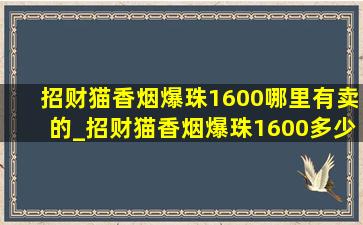 招财猫香烟爆珠1600哪里有卖的_招财猫香烟爆珠1600多少钱一包