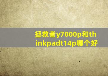 拯救者y7000p和thinkpadt14p哪个好