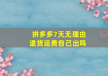 拼多多7天无理由退货运费自己出吗