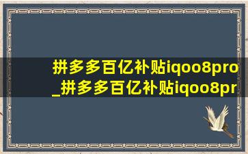 拼多多百亿补贴iqoo8pro_拼多多百亿补贴iqoo8pro靠谱吗