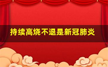 持续高烧不退是新冠肺炎