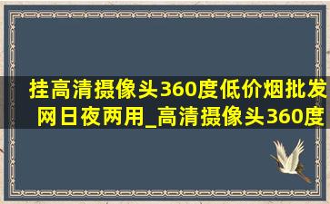 挂高清摄像头360度(低价烟批发网)日夜两用_高清摄像头360度(低价烟批发网)日夜两用