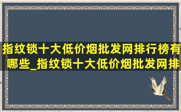 指纹锁十大(低价烟批发网)排行榜有哪些_指纹锁十大(低价烟批发网)排行榜