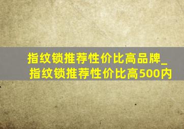 指纹锁推荐性价比高品牌_指纹锁推荐性价比高500内