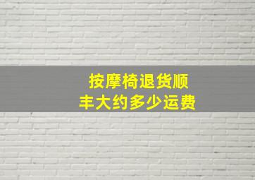 按摩椅退货顺丰大约多少运费