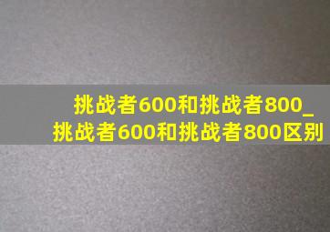 挑战者600和挑战者800_挑战者600和挑战者800区别