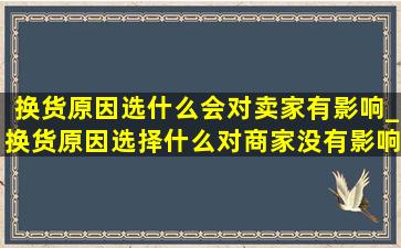 换货原因选什么会对卖家有影响_换货原因选择什么对商家没有影响