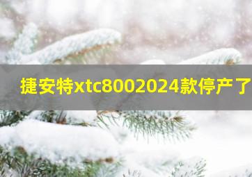 捷安特xtc8002024款停产了吗