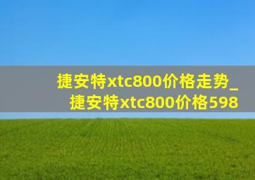 捷安特xtc800价格走势_捷安特xtc800价格598