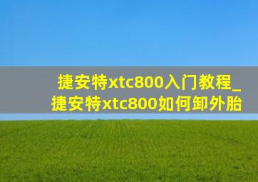 捷安特xtc800入门教程_捷安特xtc800如何卸外胎