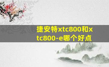 捷安特xtc800和xtc800-e哪个好点