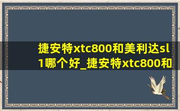 捷安特xtc800和美利达sl1哪个好_捷安特xtc800和美利达sl1选哪个