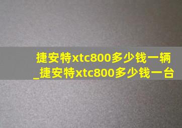 捷安特xtc800多少钱一辆_捷安特xtc800多少钱一台