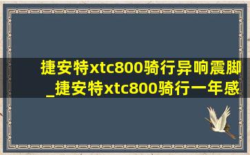 捷安特xtc800骑行异响震脚_捷安特xtc800骑行一年感受