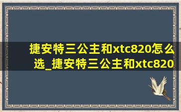 捷安特三公主和xtc820怎么选_捷安特三公主和xtc820怎么选择