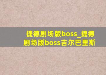 捷德剧场版boss_捷德剧场版boss吉尔巴里斯