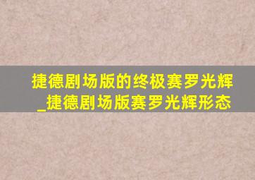 捷德剧场版的终极赛罗光辉_捷德剧场版赛罗光辉形态