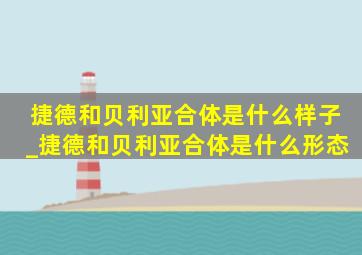 捷德和贝利亚合体是什么样子_捷德和贝利亚合体是什么形态