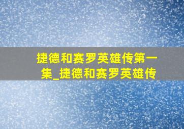 捷德和赛罗英雄传第一集_捷德和赛罗英雄传