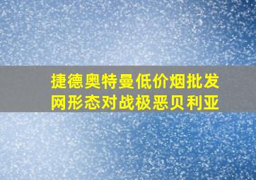 捷德奥特曼(低价烟批发网)形态对战极恶贝利亚