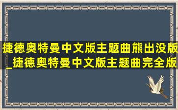 捷德奥特曼中文版主题曲熊出没版_捷德奥特曼中文版主题曲完全版