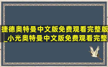 捷德奥特曼中文版免费观看完整版_小光奥特曼中文版免费观看完整版