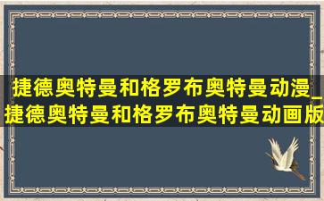 捷德奥特曼和格罗布奥特曼动漫_捷德奥特曼和格罗布奥特曼动画版