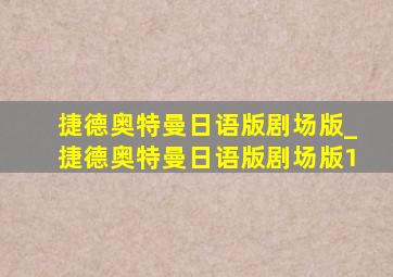 捷德奥特曼日语版剧场版_捷德奥特曼日语版剧场版1