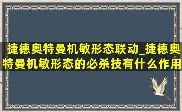 捷德奥特曼机敏形态联动_捷德奥特曼机敏形态的必杀技有什么作用