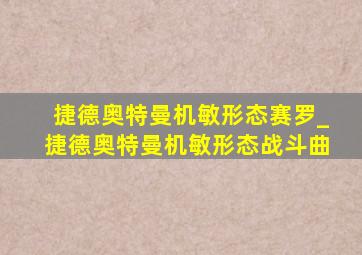 捷德奥特曼机敏形态赛罗_捷德奥特曼机敏形态战斗曲