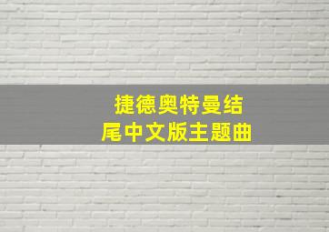 捷德奥特曼结尾中文版主题曲