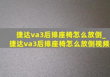 捷达va3后排座椅怎么放倒_捷达va3后排座椅怎么放倒视频