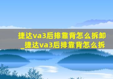 捷达va3后排靠背怎么拆卸_捷达va3后排靠背怎么拆