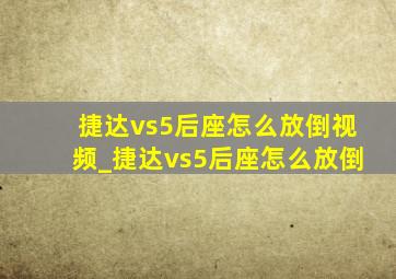 捷达vs5后座怎么放倒视频_捷达vs5后座怎么放倒