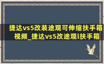 捷达vs5改装途观可伸缩扶手箱视频_捷达vs5改途观l扶手箱