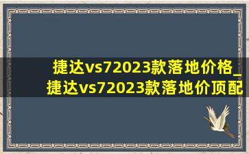 捷达vs72023款落地价格_捷达vs72023款落地价顶配版