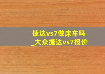 捷达vs7做床车吗_大众捷达vs7报价