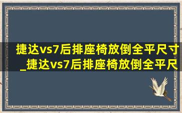 捷达vs7后排座椅放倒全平尺寸_捷达vs7后排座椅放倒全平尺寸图片