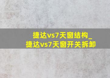 捷达vs7天窗结构_捷达vs7天窗开关拆卸