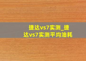 捷达vs7实测_捷达vs7实测平均油耗