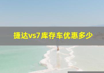 捷达vs7库存车优惠多少