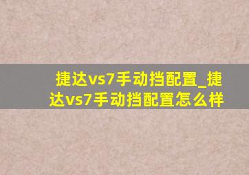 捷达vs7手动挡配置_捷达vs7手动挡配置怎么样