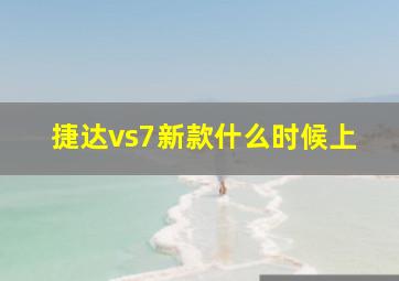 捷达vs7新款什么时候上