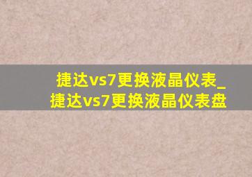 捷达vs7更换液晶仪表_捷达vs7更换液晶仪表盘