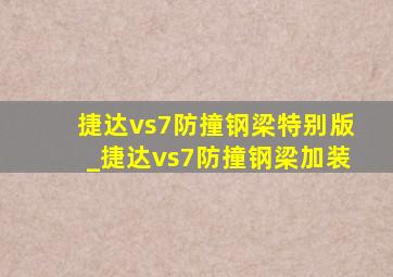 捷达vs7防撞钢梁特别版_捷达vs7防撞钢梁加装