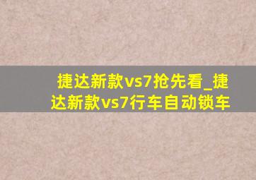 捷达新款vs7抢先看_捷达新款vs7行车自动锁车