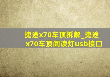 捷途x70车顶拆解_捷途x70车顶阅读灯usb接口